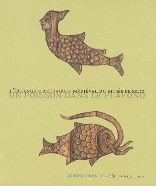 Couverture de « Un poisson dans le plafond : l'étrange bestiaire médiéval du Musée de Metz »