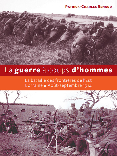 Couverture de « La Guerre à coups d'hommes : la bataille des frontières de l'Est, août-septembre 1914 »